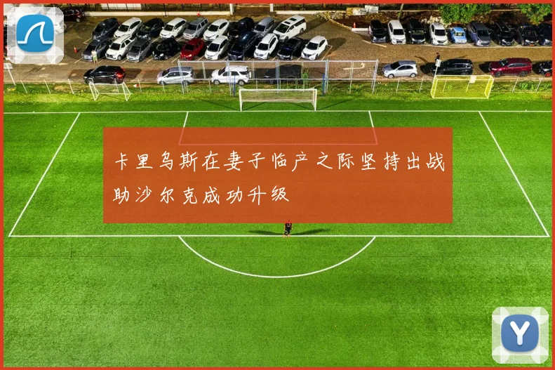 卡里乌斯在妻子临产之际坚持出战助沙尔克成功升级