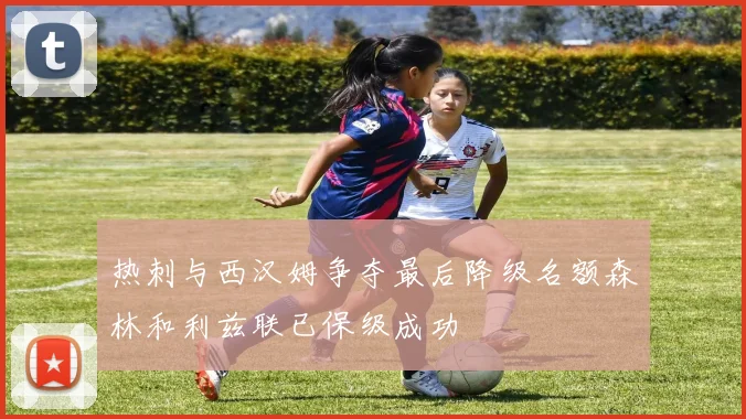 热刺与西汉姆争夺最后降级名额森林和利兹联已保级成功