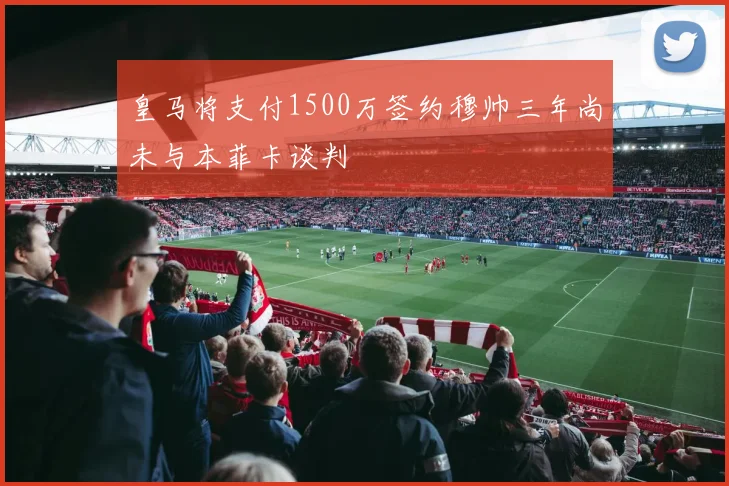皇马将支付1500万签约穆帅三年尚未与本菲卡谈判